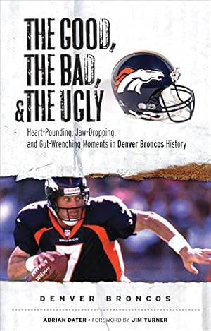 Image du vendeur pour The Good, the Bad, & the Ugly: Denver Broncos: Heart-Pounding, Jaw-Dropping, and Gut-Wrenching Moments from Denver Broncos History mis en vente par WeBuyBooks