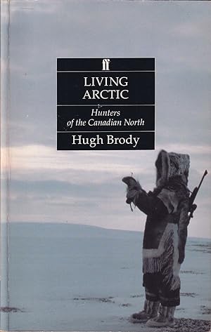 Bild des Verkufers fr LIVING ARCTIC: HUNTERS OF THE CANADIAN NORTH. By Hugh Brody. zum Verkauf von Coch-y-Bonddu Books Ltd