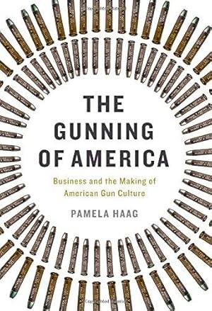 Imagen del vendedor de The Gunning of America: Business and the Making of American Gun Culture a la venta por WeBuyBooks