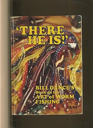Seller image for THERE HE IS" BILL DANCE'S BOOK ON THE ART OF WORM FISHING for sale by Daniel Liebert, Bookseller
