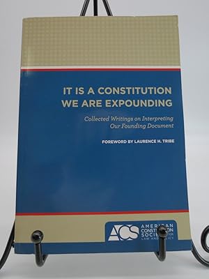 IT IS A CONSTITUTION WE ARE EXPOUNDING Collected Writings on Interpresting Our Founding Document