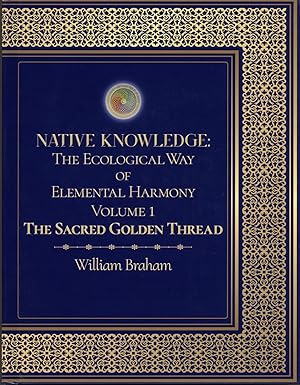 Native Knowledge: The Ecological Way of Elemental Harmony Volume 1: The Sacred Golden Thread