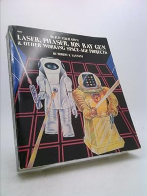 Seller image for Build Your Own Laser, Phaser, Ion Ray Gun and Other Working Space Age Projects for sale by ThriftBooksVintage