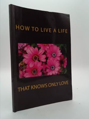 Seller image for How to Live a Life that Knows Only Love for sale by ThriftBooksVintage