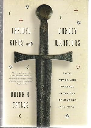 Image du vendeur pour Infidel Kings and Unholy Warriors: Faith, Power, and Violence in the Age of Crusade and Jihad mis en vente par EdmondDantes Bookseller
