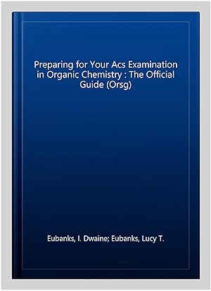 Seller image for Preparing for Your Acs Examination in Organic Chemistry : The Official Guide (Orsg) for sale by GreatBookPrices