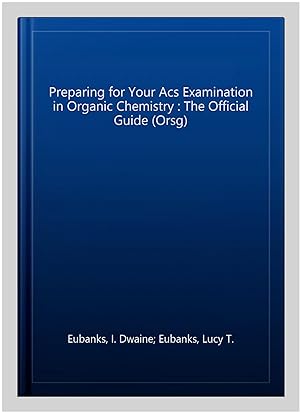 Seller image for Preparing for Your Acs Examination in Organic Chemistry : The Official Guide (Orsg) for sale by GreatBookPrices