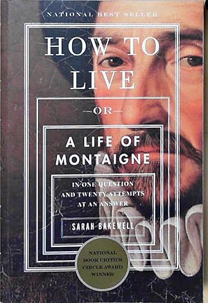 Immagine del venditore per How to Live: Or A Life of Montaigne in One Question and Twenty Attempts at an Answer venduto da Berliner Bchertisch eG