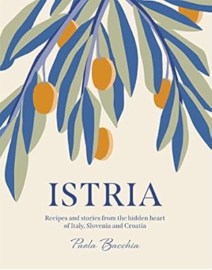 Istria: Recipes and stories from the hidden heart of Italy, Slovenia and Croatia,