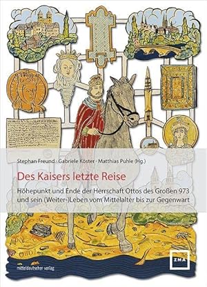 Bild des Verkufers fr Des Kaisers letzte Reise : Hhepunkt und Ende der Herrschaft Ottos des Groen 973 und sein (Weiter-)Leben vom Mittelalter bis zur Gegenwart. Stephan Freund, Gabriele Kster, Matthias Puhle (Hg.) / Zentrum fr Mittelalterausstellungen: Schriftenreihe des Zentrums fr Mittelalterausstellungen Magdeburg ; Band 8 zum Verkauf von nika-books, art & crafts GbR