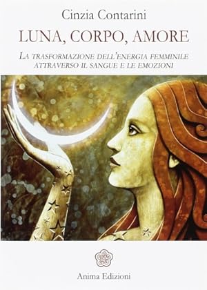 Immagine del venditore per Luna, corpo, amore. La trasformazione dell energia femminile attraverso il sangue e le emozioni. venduto da FIRENZELIBRI SRL