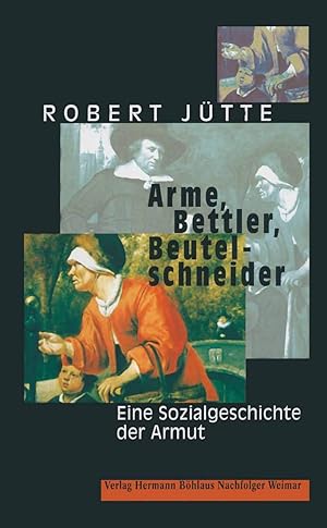 Arme, Bettler, Beutelschneider: Eine Sozialgeschichte der Armut.