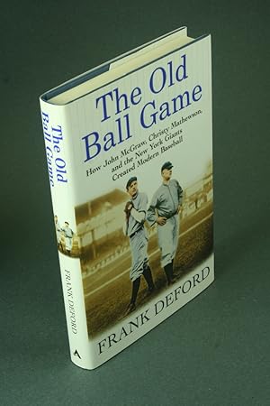 Bild des Verkufers fr The old ball game: how John McGraw, Christy Mathewson, and the New York Giants created modern baseball. zum Verkauf von Steven Wolfe Books