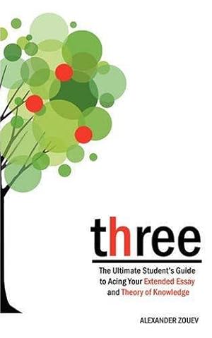 Seller image for Three: The Ultimate Student's Guide to Acing the Extended Essay and Theory of Knowledge for sale by WeBuyBooks