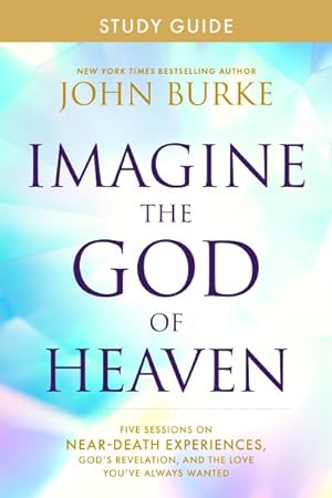Seller image for Imagine the God of Heaven Study Guide : Five Sessions on Near-death Experiences, God?s Revelation, and the Love You?ve Always Wanted for sale by GreatBookPrices