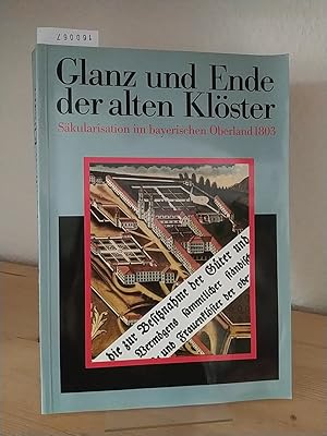 Glanz und Ende der alten Klöster. Säkularisation im bayerischen Oberland 1803. [Herausgegeben von...