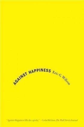 Bild des Verkufers fr Against Happiness: In Praise of Melancholy zum Verkauf von WeBuyBooks