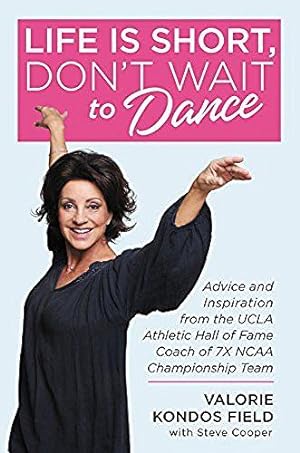 Imagen del vendedor de Life Is Short, Don't Wait to Dance: Advice and Inspiration from the UCLA Athletics Hall of Fame Coach of 7 NCAA Championship Teams a la venta por WeBuyBooks