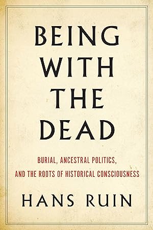 Bild des Verkufers fr Being with the Dead: Burial, Ancestral Politics, and the Roots of Historical Consciousness zum Verkauf von moluna