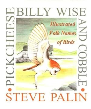 Bild des Verkufers fr Pickcheese, Billy Wise and Cobble: Illustrated Folk Names of Birds zum Verkauf von WeBuyBooks