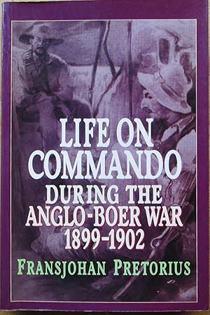 Life on Commando During the Anglo-Boer War 1899-1902