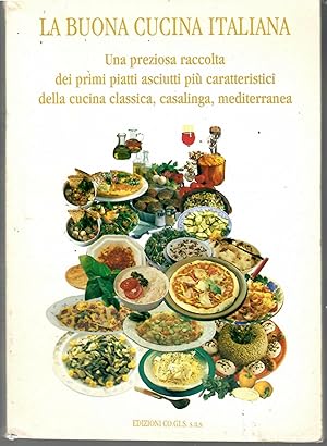 La Buona Cucina Italiana. Una Preziosa Raccolta Dei Primi Piatti Asciutti più Caratteristici Dell...
