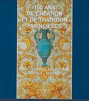 150 ANS DE CREATION ET DE TRADITION FAIENCERIES-BOCH KERAMIS LA LOUVIERE 1841-1991