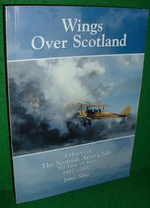 Bild des Verkufers fr WINGS OVER SCOTLAND A History of the Scottish Aero Club The First 75 Years 1927-2002 zum Verkauf von booksonlinebrighton