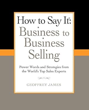 Seller image for How to Say It: Business to Business Selling: Power Words and Strategies from the World's Top Sales Experts (How to Say It. (Paperback)) for sale by ZBK Books