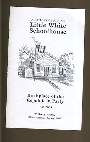 Immagine del venditore per A HISTORY OF RIPON'S LITTLE WHITE SCHOOLHOUSE: BIRTHPLACE OF THE REPUBLICAN PARTY 1853-2005 venduto da Daniel Liebert, Bookseller