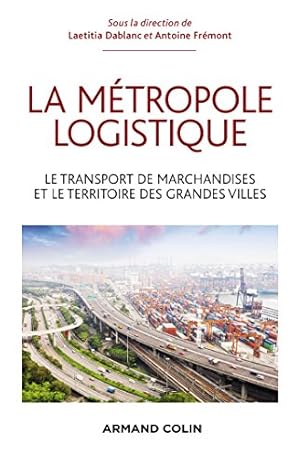 Bild des Verkufers fr La métropole logistique - Le transport de marchandises et le territoire des grandes villes: Le transport de marchandises et le territoire des grandes villes zum Verkauf von WeBuyBooks