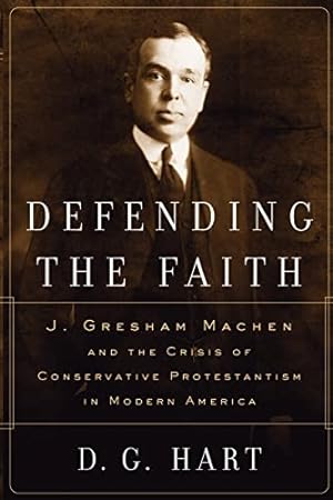 Imagen del vendedor de Defending the Faith: J. Gresham Machen and the Crisis of Conservative Protestantism in Modern America a la venta por ZBK Books
