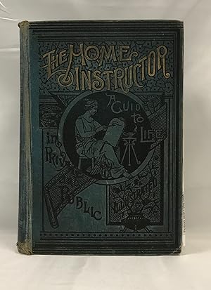 Seller image for The Home Instructor: A Compendium Of Useful Knowledge Necessary for the Practical Uses of Every-Day Life (A Complete and Perfect Guide to Life in Public and Private) for sale by Friends of the Library Bookstore