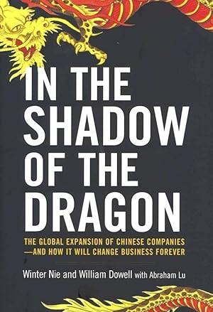 Image du vendeur pour In the Shadow of the Dragon: The Global Expansion of Chinese Companies--And How It Will Change Business Forever mis en vente par The Anthropologists Closet