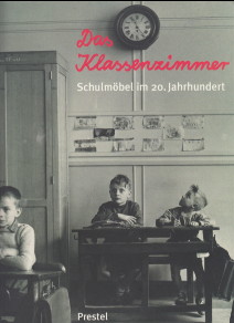 Das Klassenzimmer : Schulmöbel im 20. Jahrhundert. Herausgegeben von Thomas Müller und Romana Sch...