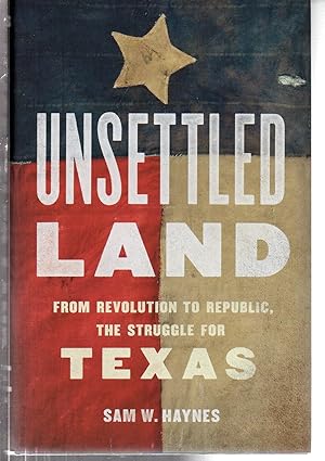 Unsettled Land: From Revolution to Republic, the Struggle for Texas