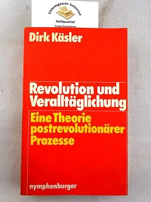 Revolution und Veralltäglichung : einer Theorie postrevolutionärer Prozesse.