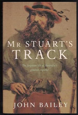 MR STUART'S TRACK The Forgotten Life of Australia's Greatest Explorer.