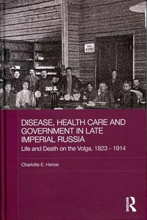 Seller image for Disease, Health Care and Government in Late Imperial Russia : Life and Death on the Volga, 1823-1914 for sale by GreatBookPricesUK
