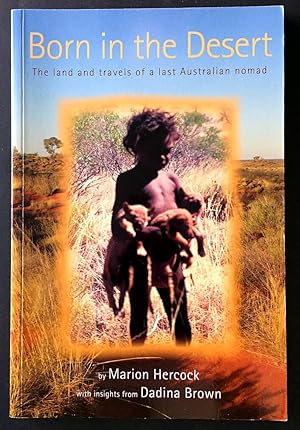 Born in the Desert: The Land and Travels of a Last Australian Nomad by Marion Hercock with Insigh...