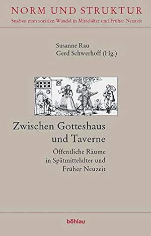 Zwischen Gotteshaus und Taverne. Öffentliche Räume in Spätmittelalter und Früher Neuzeit.