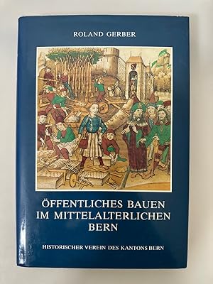 Bild des Verkufers fr ffentliches Bauen im mittelalterlichen Bern. Verwaltungs- und finanzgeschichtliche Untersuchung ber das Bauherrenamt der Stadt Bern 1300 bis 1550. zum Verkauf von Wissenschaftl. Antiquariat Th. Haker e.K