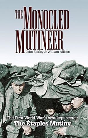 Bild des Verkufers fr The Monocled Mutineer: The First World War's Best Kept Secret: The Etaples Mutiny zum Verkauf von WeBuyBooks