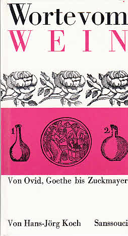 Worte vom Wein : [Von Ovid, Goethe bis Zuckmayer] / [Hrsg.: Hans-Jörg Koch]; Sanssoucisouvenirs