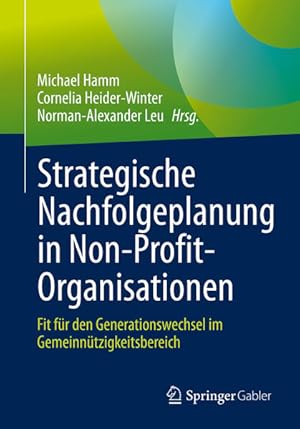 Strategische Nachfolgeplanung in Non-Profit-Organisationen Fit für den Generationswechsel im Geme...