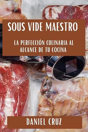 Seller image for Sous Vide Maestro : La Perfeccin Culinaria al Alcance de tu Cocina for sale by AHA-BUCH GmbH