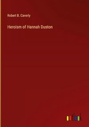 Seller image for Heroism of Hannah Duston for sale by BuchWeltWeit Ludwig Meier e.K.