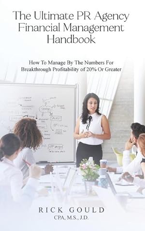 Immagine del venditore per The Ultimate PR Agency Financial Management Handbook : How To Manage By The Numbers For Breakthrough Profitability Of 20% Or Greater venduto da AHA-BUCH GmbH