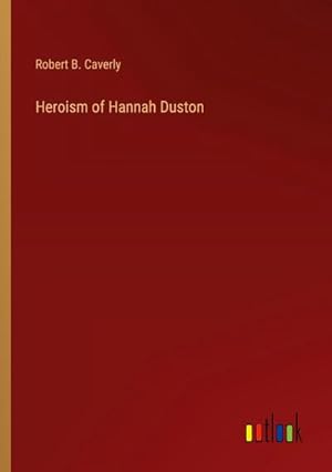 Seller image for Heroism of Hannah Duston for sale by BuchWeltWeit Ludwig Meier e.K.