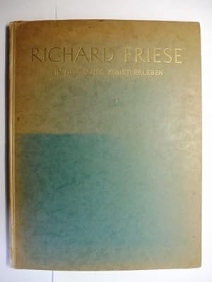 RICHARD FRIESE - EIN DEUTSCHES KÜNSTLERLEBEN - Erzählt von seinem Bruder Emil Friese * - Mit eine...